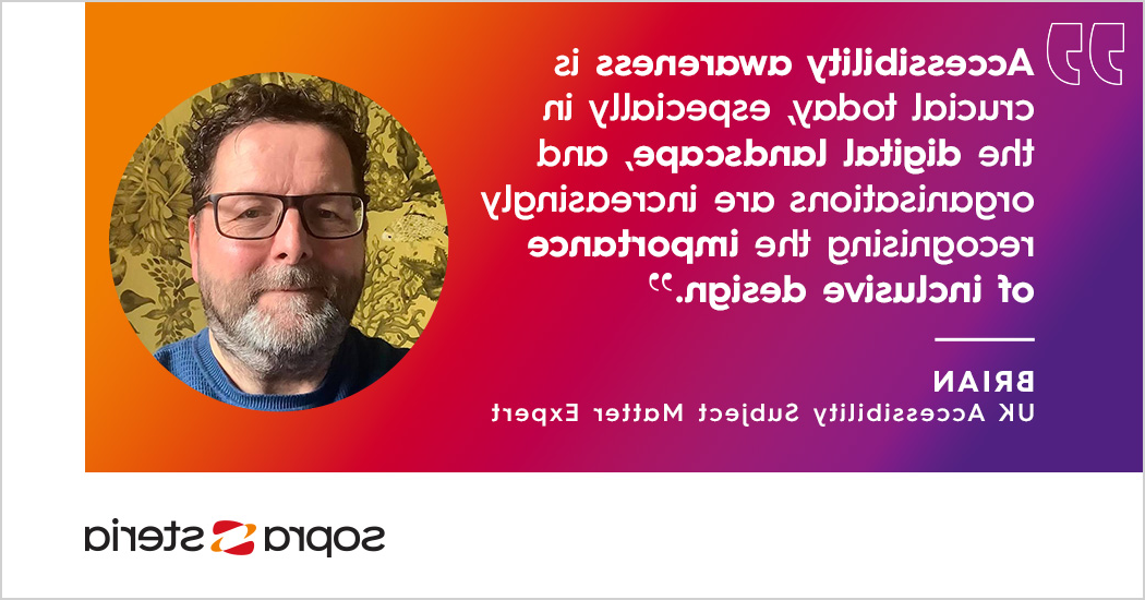 布莱恩照片, Sopra Steria's UK Accessibility SME with the quote "accessibility awareness is crucial today, 尤其是在数字领域, and organisations are increasingly recognising the importance of inclusive design"